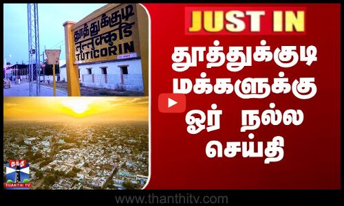 தூத்துக்குடி மக்களுக்கு ஓர் நல்ல செய்தி - 17,200 பேருக்கு வேலைவாய்ப்பு?