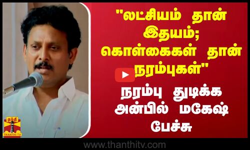 லட்சியம் தான் இதயம்; கொள்கைகள் தான் நரம்புகள் - நரம்பு துடிக்க அன்பில் மகேஷ் பேச்சு