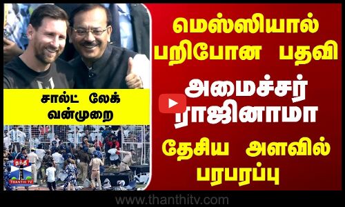 மெஸ்ஸியால் பறிபோன பதவி.. சால்ட் லேக் வன்முறை.. அமைச்சர் ராஜினாமா