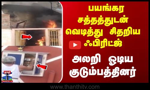 பயங்கர சத்தத்துடன் வெடித்து சிதறிய ஃப்ரிட்ஜ் - அலறி ஓடிய குடும்பத்தினர்