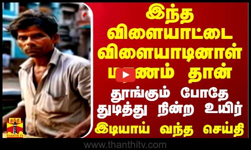 இந்த விளையாட்டை விளையாடினால் மரணம் தான்.. தூங்கும் போதே துடித்து நின்ற உயிர் - இடியாய் வந்த செய்தி