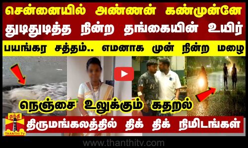 சென்னையில் அண்ணன் கண்முன்னே துடிதுடித்த நின்ற தங்கையின் உயிர் - பயங்கர சத்தம்.. எமனாக முன் நின்ற மழை