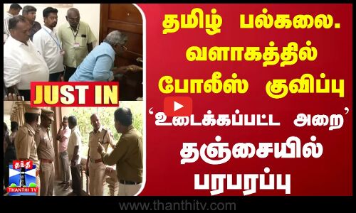 #JUSTIN : தமிழ் பல்கலை. வளாகத்தில் போலீஸ் குவிப்பு... உடைக்கப்பட்ட அறை... தஞ்சையில் பரபரப்பு