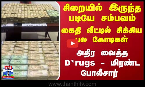 சிறையில் இருந்த படியே சம்பவம்-கைதி வீட்டில் சிக்கிய பல கோடிகள்..அதிர வைத்த D*rugs - மிரண்ட போலீசார்