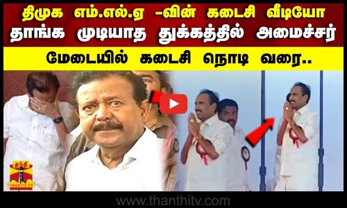 திமுக எம்.எல்.ஏ -வின் கடைசி வீடியோ தாங்க முடியாத துக்கத்தில் அமைச்சர் மேடையில் கடைசி நொடி வரை..