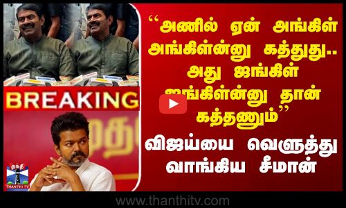 ``அணில் ஏன் அங்கிள் அங்கிள்ன்னு கத்துது.. - விஜய்யை வெளுத்து வாங்கிய சீமான்