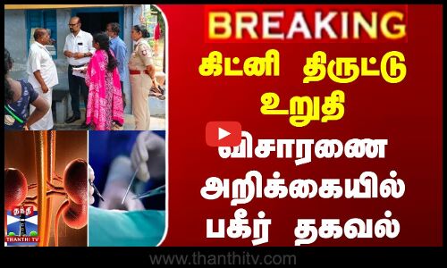 கிட்னி திருட்டு உறுதி - விசாரணை அறிக்கையில் பகீர் தகவல்