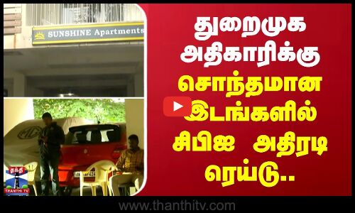 துறைமுக அதிகாரிக்கு சொந்தமான இடங்களில் சிபிஐ அதிரடி ரெய்டு..