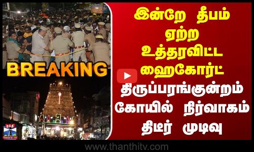 இன்றே தீபம் ஏற்ற உத்தரவிட்ட கோர்ட் | கோயில் நிர்வாகம் திடீர் முடிவு