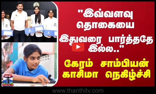 இவ்வளவு தொகையை இதுவரை பார்த்த‌தே இல்ல... - கேரம் சாம்பியன் காசிமா நெகிழ்ச்சி