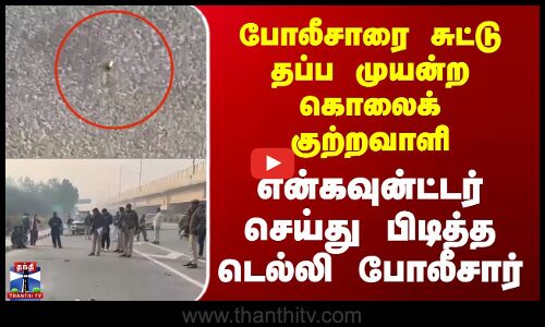 DELHI | போலீசாரை சுட்டு தப்ப முயன்ற கொலைக் குற்றவாளி, என்கவுன்ட்டர் செய்து பிடித்த டெல்லி போலீசார்
