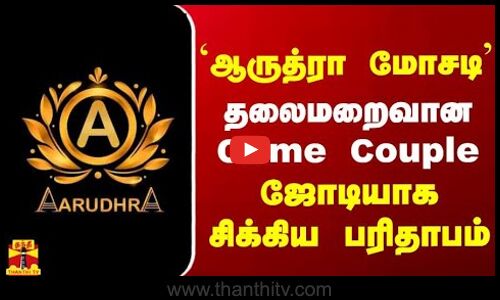 `ஆருத்ரா மோசடி -  தலைமறைவான Crime Couple ... ஜோடியாக சிக்கிய பரிதாபம்