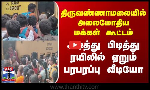 Thiruvannamalai Crowd|திருவண்ணாமலையில் அலைமோதிய மக்கள் கூட்டம்-அடித்து பிடித்து ரயிலில் ஏறும் வீடியோ