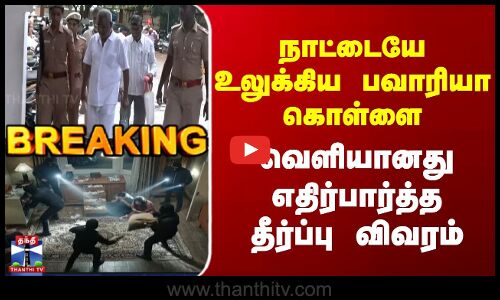 Breaking | Bawaria Case | நாட்டையே உலுக்கிய பவாரியா கொள்ளை | வெளியானது எதிர்பார்த்த தீர்ப்பு விவரம்