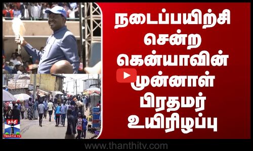 Kenya PM Death | நடைப்பயிற்சி சென்ற கென்யாவின் முன்னாள் பிரதமர் உயிரிழப்பு
