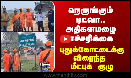 Cycloneditwah  | நெருங்கும் டிட்வா..அதிகனமழை எச்சரிக்கை, புதுக்கோட்டைக்கு விரைந்த மீட்புக் குழு