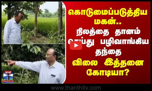 Telangana | கொடுமைப்படுத்திய மகன்.. நிலத்தை தானம் செய்து பழிவாங்கிய தந்தை.. இத்தனை கோடியா?