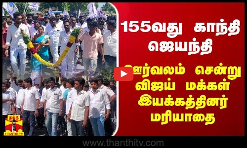 155வது காந்தி ஜெயந்தி கொண்டாட்டம்.. ஊர்வலம் சென்று விஜய் மக்கள் இயக்கத்தினர் மரியாதை