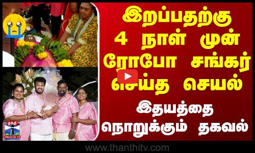 RIP Robo Shankar | இறப்பதற்கு 4 நாள் முன் ரோபோ சங்கர் செய்த செயல் - இதயத்தை நொறுக்கும் தகவல்
