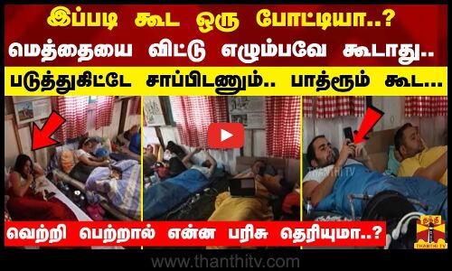 இப்படி கூட ஒரு போட்டியா?.. மெத்தையை விட்டு எழும்பவே கூடாது -படுத்துகிட்டே சாப்பிடணும்.. பாத்ரூம் கூட