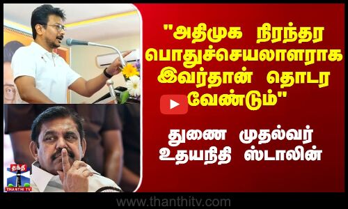 EPS | அதிமுக நிரந்தர பொதுச் செயலாளராக ஈபிஎஸ் தான் தொடர வேண்டும் - துணை முதல்வர் உதயநிதி