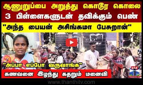 ஆணுறுப்பை அறுத்துகொடூர கொலை  அந்த பையன் அசிங்கமா பேசுறான்கணவனை இழந்து கதறும் மனைவி