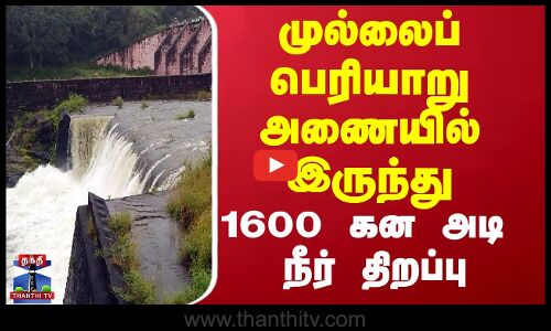Mullai periyar dam || முல்லைப் பெரியாறு அணையில் இருந்து 1600 கன அடி நீர் திறப்பு