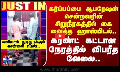 #JUSTIN | Chennai Wrong Operation | சென்னை பெண்ணுக்கு தவறாக சிறுநீரகத்தில் அறுவை சிகிச்சை..