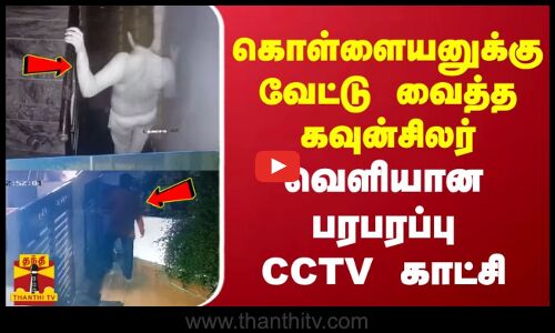 கொள்ளையனுக்கு வேட்டு வைத்த கவுன்சிலர் - வெளியான பரபரப்பு  CCTV  காட்சி