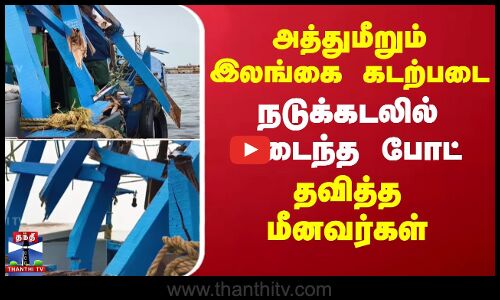 Sri Lanka Navy | அத்துமீறும் இலங்கை கடற்படை.. நடுக்கடலில் உடைந்த போட் - தவித்த மீனவர்கள்