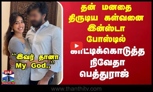 Nivetha Pethuraj | தன் மனதை திருடிய கள்வனை இன்ஸ்டா போஸ்டில்  காட்டிக்கொடுத்த நிவேதா பெத்துராஜ்