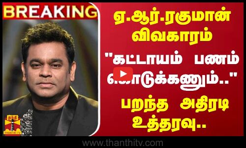 #BREAKING | ஏ.ஆர்.ரகுமான் விவகாரம்.. கட்டாயம் பணம் கொடுக்கணும்.. - பறந்த அதிரடி உத்தரவு..