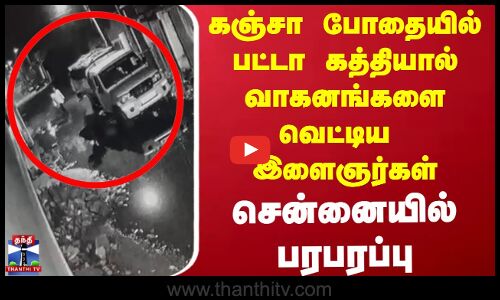 Chennai News | கஞ்சா போதையில் பட்டா கத்தியால் வாகனங்களை வெட்டிய  இளைஞர்கள் -  சென்னையில் பரபரப்பு