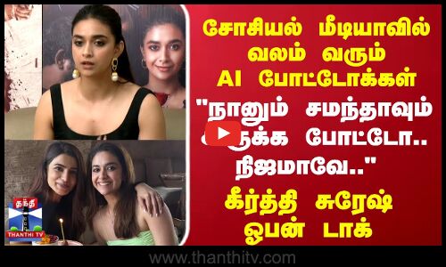 Keerthy Suresh | AI Photos | சோசியல் மீடியாவில் வலம் வரும் AI போட்டோக்கள்..கீர்த்தி சுரேஷ் ஓபன் டாக்.