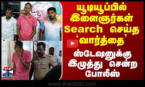 யூடியூப்பில் Search செய்த `வார்த்தை - இளைஞர்கள் அதிரடி கைது