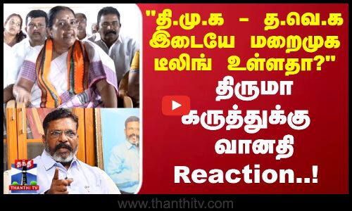 தி.மு.க - த.வெ.க இடையே மறைமுக டீலிங் உள்ளதா? திருமா கருத்துக்கு வானதி Reaction..!