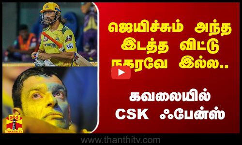ஜெயிச்சும் அந்த இடத்த விட்டு நகரவே இல்ல.. கவலையில் CSK ஃபேன்ஸ்