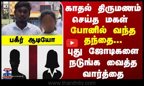 Coimbatore காதல் திருமணம் செய்த மகள் - போனில் வந்த தந்தை... புது ஜோடிகளை நடுங்க வைத்த வார்த்தை