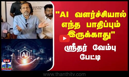 AI வளர்ச்சியால் எந்த பாதிப்பும் இருக்காது - ஸ்ரீதர் வேம்பு