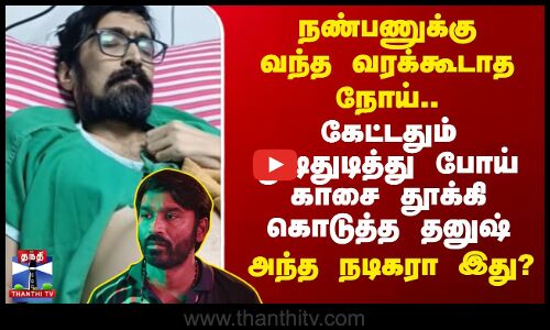 நண்பணுக்கு வந்த வரக்கூடாத நோய்.. கேட்டதும் துடிதுடித்து போய் காசை தூக்கி கொடுத்த தனுஷ் - அந்த நடிகரா இது?