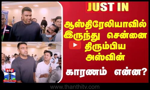 #JUSTIN || ஆஸ்திரேலியாவில் இருந்து சென்னை திரும்பிய அஸ்வின் - காரணம் என்ன?