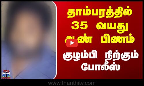 தாம்பரத்தில் 35 வயது ஆண் பிணம் -  குழம்பி நிற்கும் போலீஸ்