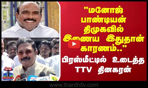 Manoj Pandian | மனோஜ் பாண்டியன் திமுகவில் இணைய இதுதான் காரணம்.. பிரஸ்மீட்டில் உடைத்த TTV தினகரன்