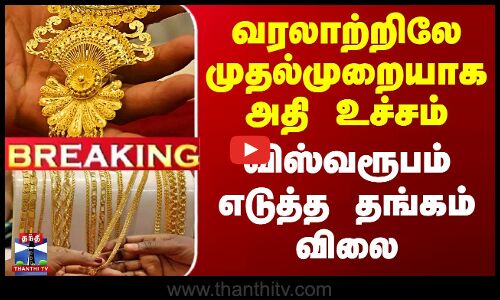 வரலாற்றிலே முதல்முறையாக அதி உச்சம் - விஸ்வரூபம் எடுத்த தங்கம் விலை