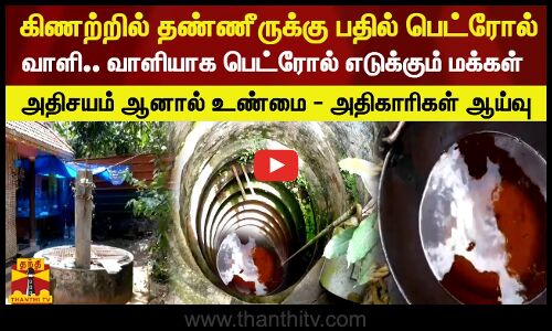 கிணற்றில் தண்ணீருக்கு பதில் பெட்ரோல் வாளி.. வாளியாக பெட்ரோல் எடுக்கும் மக்கள் அதிசயம் ஆனால் உண்மை - அதிகாரிகள் ஆய்வு