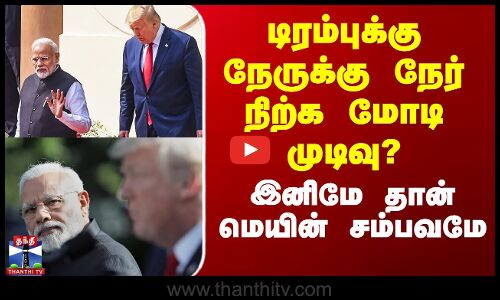 டிரம்புக்கு நேருக்கு நேர் நிற்க மோடி முடிவு? - இனிமே தான் மெயின் சம்பவமே