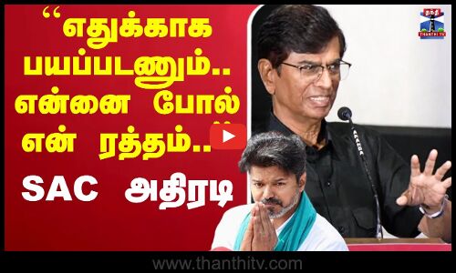 🔴LIVE : S. A. Chandrasekhar | TVK Vijay | SAC | Vijay | ``எதுக்காக பயப்படணும். என்னைபோல் என்ரத்தம்’’