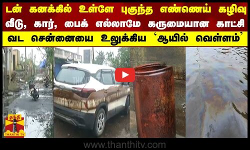 டன் கனக்கில் உள்ளே புகுந்த எண்ணெய் கழிவு... வட சென்னையை உலுக்கிய ’ஆயில் வெள்ளம்’