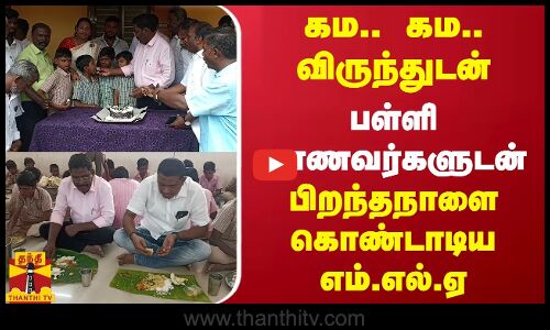 கம.. கம.. விருந்துடன்.. பள்ளி மாணவர்களுடன்.. பிறந்தநாளை கொண்டாடிய எம்.எல்.ஏ