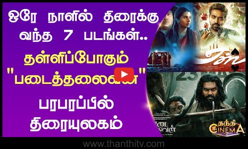 ஒரே நாளில் திரைக்கு வந்த 7 படங்கள்.. தள்ளிப்போகும் படைத்தலைவன் - பரபரப்பில் திரையுலகம்